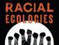 Racial Ecologies